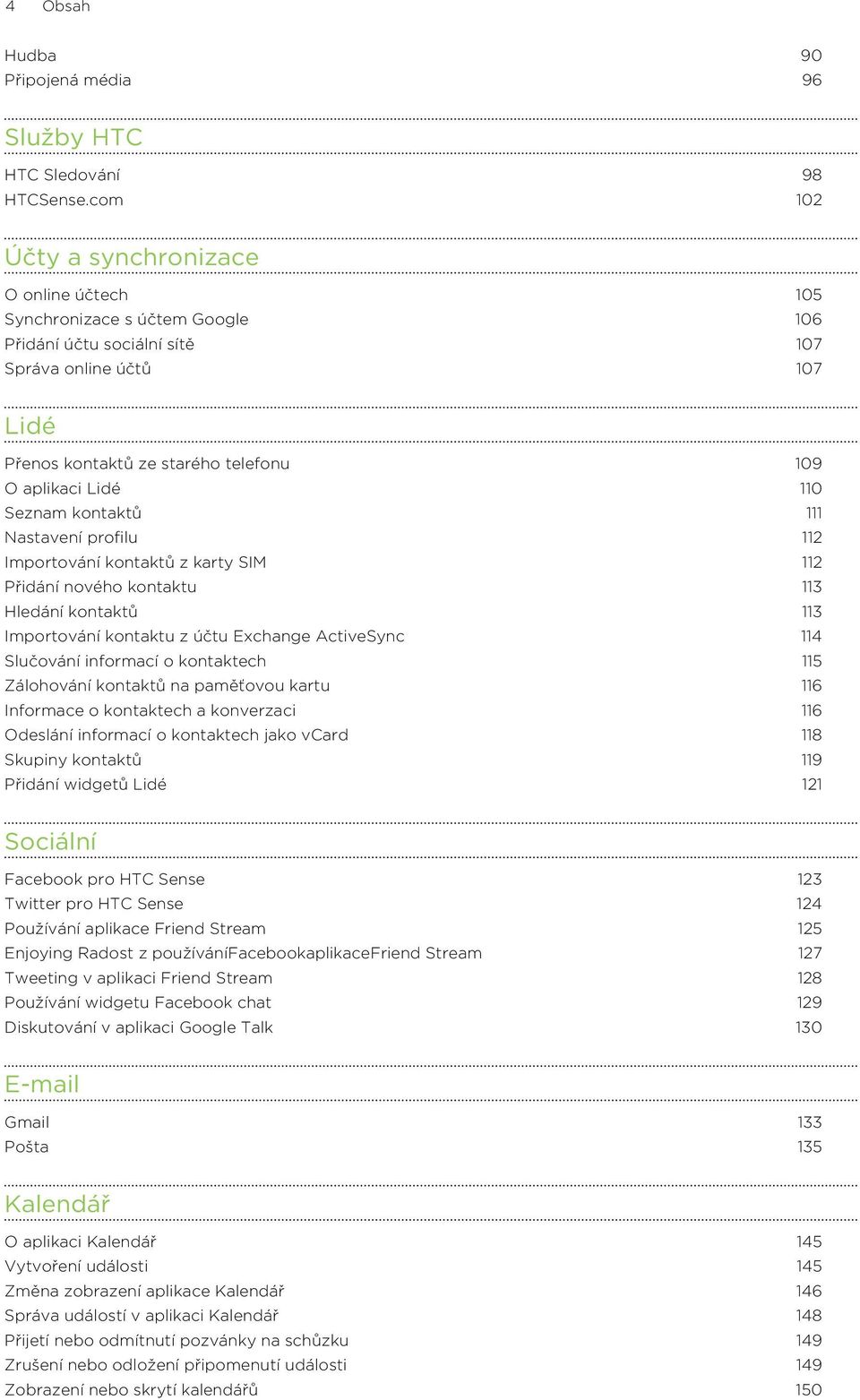 110 Seznam kontaktů 111 Nastavení profilu 112 Importování kontaktů z karty SIM 112 Přidání nového kontaktu 113 Hledání kontaktů 113 Importování kontaktu z účtu Exchange ActiveSync 114 Slučování