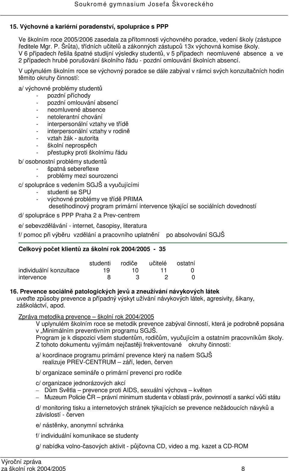 V uplynulém školním roce se výchovný poradce se dále zabýval v rámci svých konzultaních hodin tmito okruhy inností: a/ výchovné problémy student pozdní píchody pozdní omlouvání absencí neomluvené