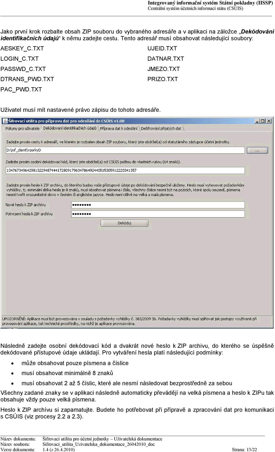 TXT Uživatel musí mít nastavené právo zápisu do tohoto adresáře. Následně zadejte osobní dekódovací kód a dvakrát nové heslo k ZIP archivu, do kterého se úspěšně dekódované přístupové údaje ukládají.