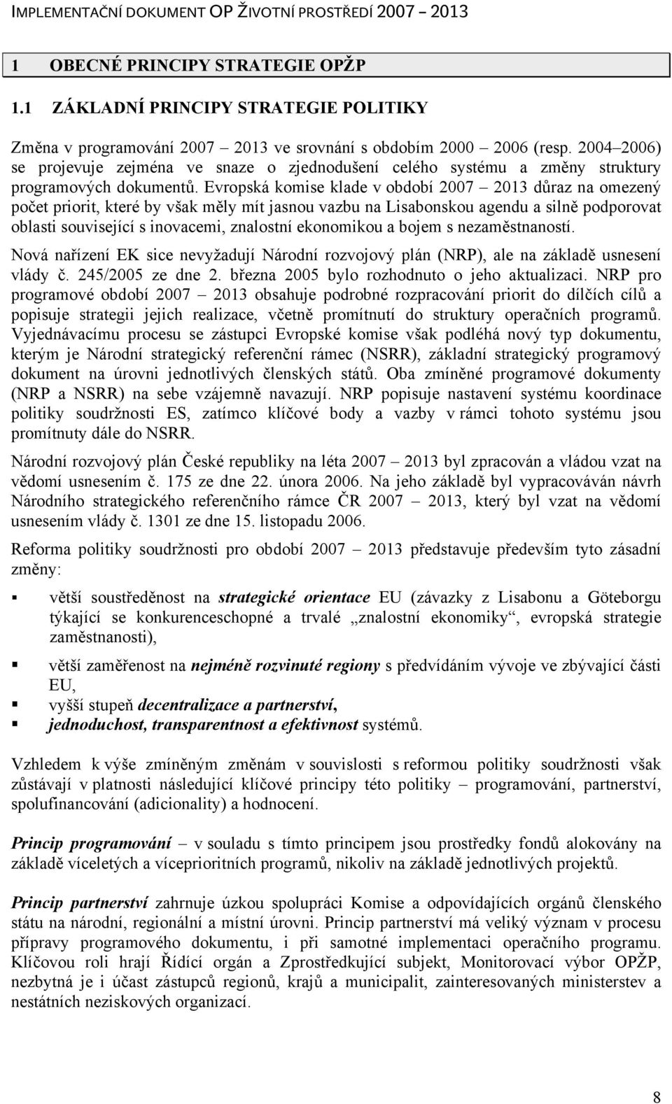 Evropská komise klade v období 2007 2013 důraz na omezený počet priorit, které by však měly mít jasnou vazbu na Lisabonskou agendu a silně podporovat oblasti související s inovacemi, znalostní