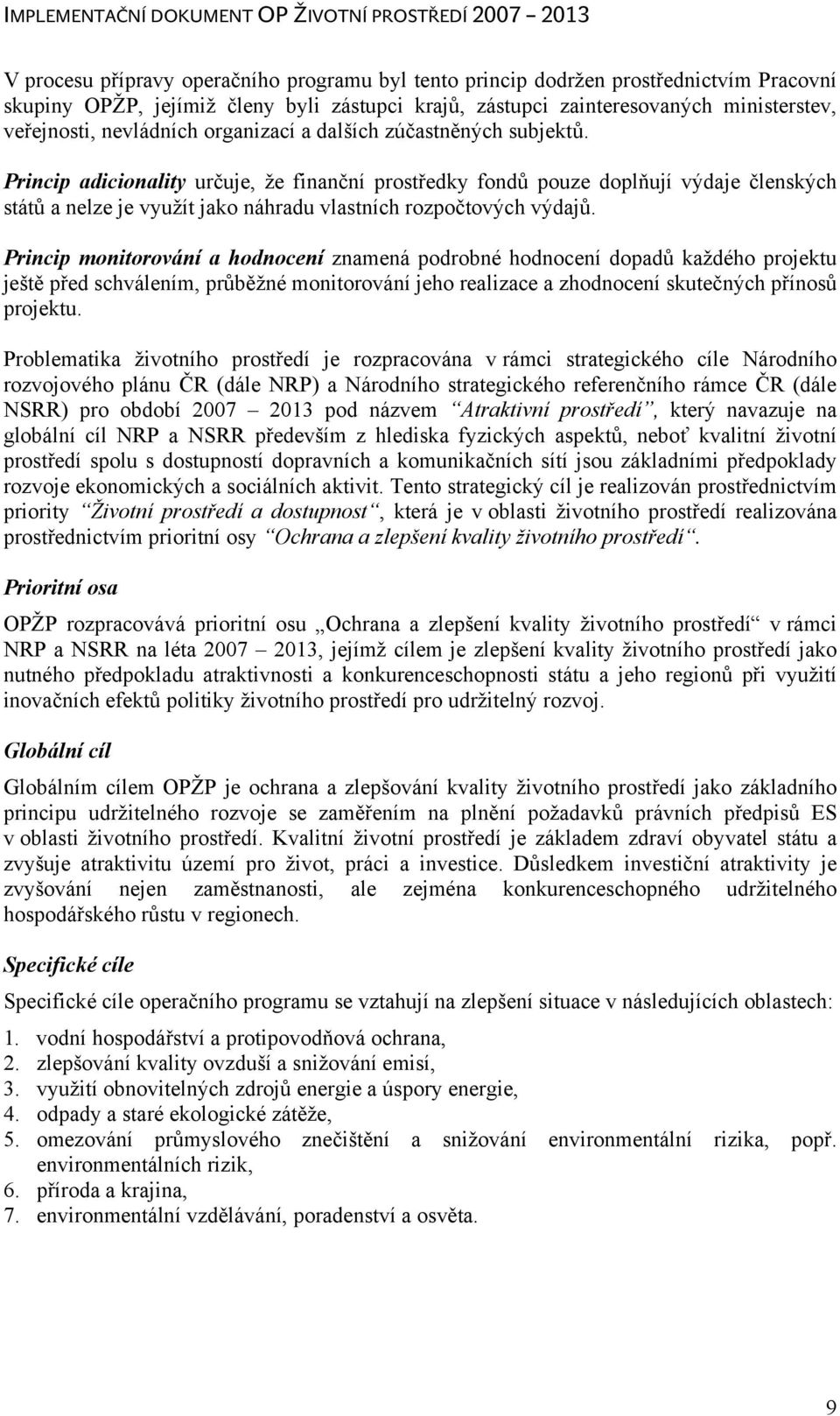 Princip adicionality určuje, že finanční prostředky fondů pouze doplňují výdaje členských států a nelze je využít jako náhradu vlastních rozpočtových výdajů.