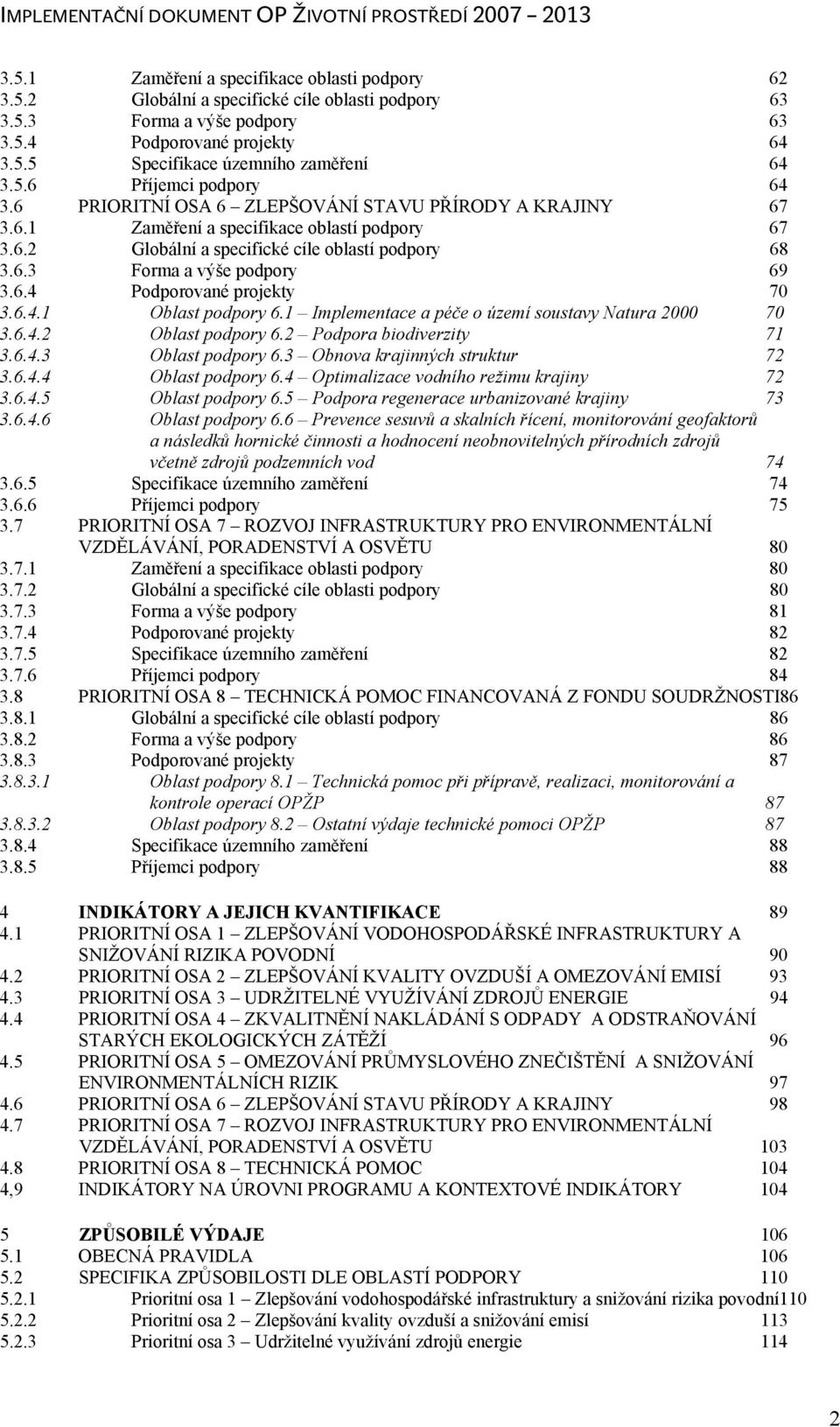 6.4 Podporované projekty 70 3.6.4.1 Oblast podpory 6.1 Implementace a péče o území soustavy Natura 2000 70 3.6.4.2 Oblast podpory 6.2 Podpora biodiverzity 71 3.6.4.3 Oblast podpory 6.