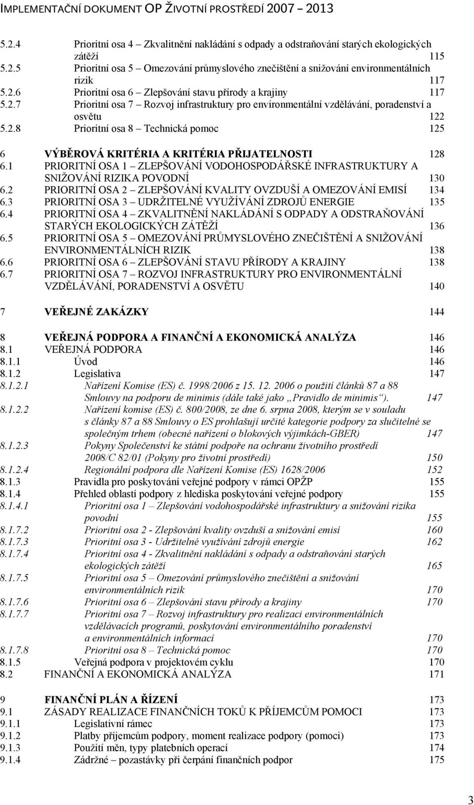 1 PRIORITNÍ OSA 1 ZLEPŠOVÁNÍ VODOHOSPODÁŘSKÉ INFRASTRUKTURY A SNIŽOVÁNÍ RIZIKA POVODNÍ 130 6.2 PRIORITNÍ OSA 2 ZLEPŠOVÁNÍ KVALITY OVZDUŠÍ A OMEZOVÁNÍ EMISÍ 134 6.