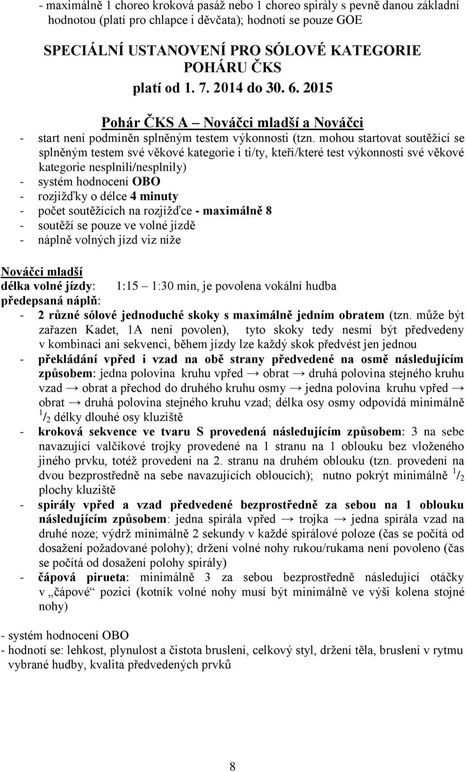 mohou startovat soutěžící se splněným testem své věkové kategorie i ti/ty, kteří/které test výkonnosti své věkové kategorie nesplnili/nesplnily) - systém hodnocení OBO - rozjížďky o délce 4 minuty -