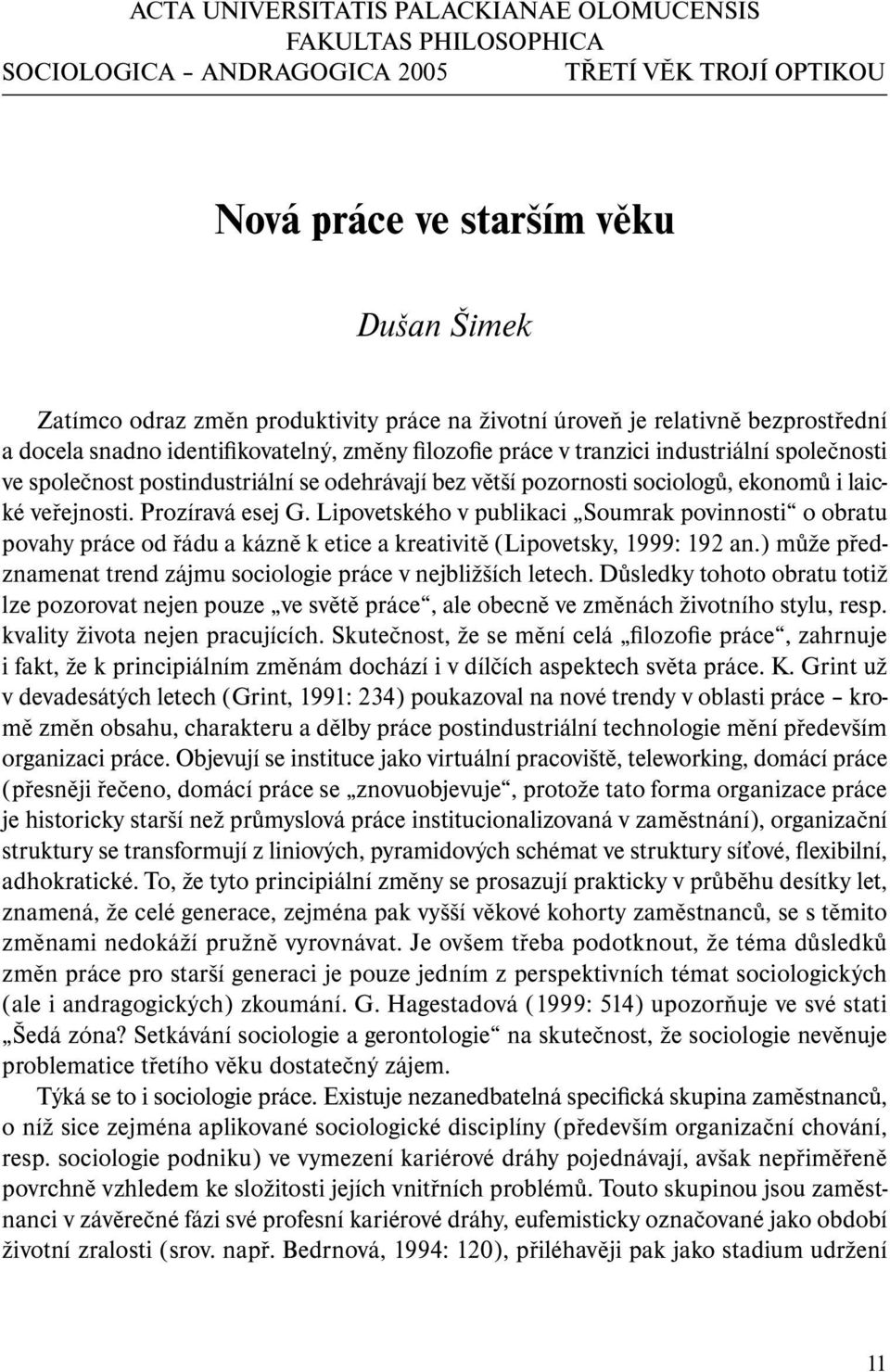 pozornosti sociologů, ekonomů i laické veřejnosti. Prozíravá esej G. Lipovetského v publikaci Soumrak povinnosti o obra tu povahy práce od řádu a kázně k etice a kreativitě (Lipovetsky, 1999: 192 an.