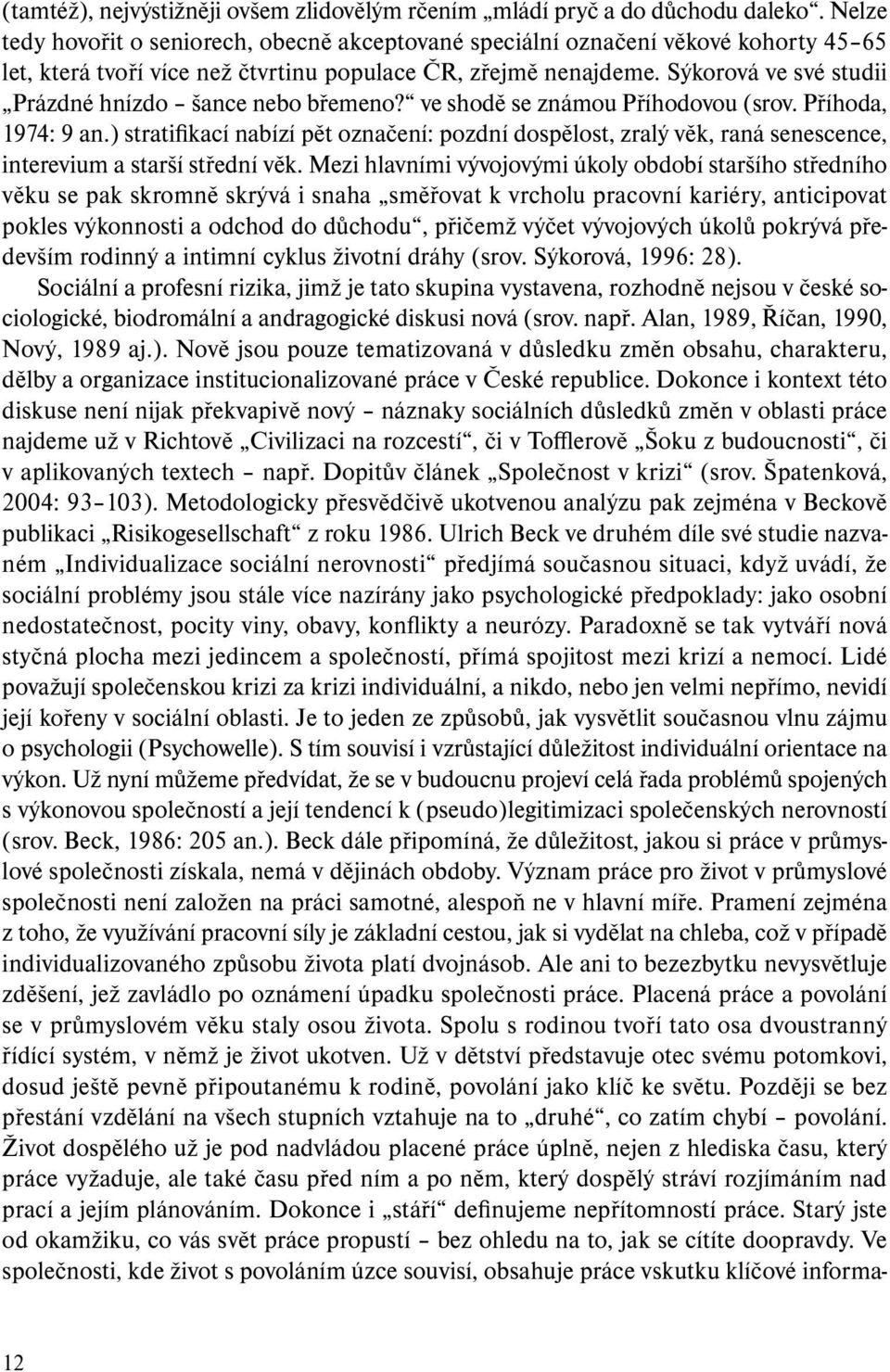 Sýkorová ve své studii Prázdné hnízdo šance nebo břemeno? ve shodě se známou Příhodovou (srov. Příhoda, 1974: 9 an.