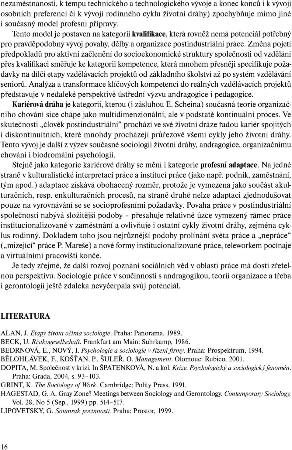 Změna pojetí předpokladů pro aktivní začlenění do socioekonomické struktury společnosti od vzdělání přes kvalifikaci směřuje ke kategorii kompetence, která mnohem přesněji specifikuje požadavky na