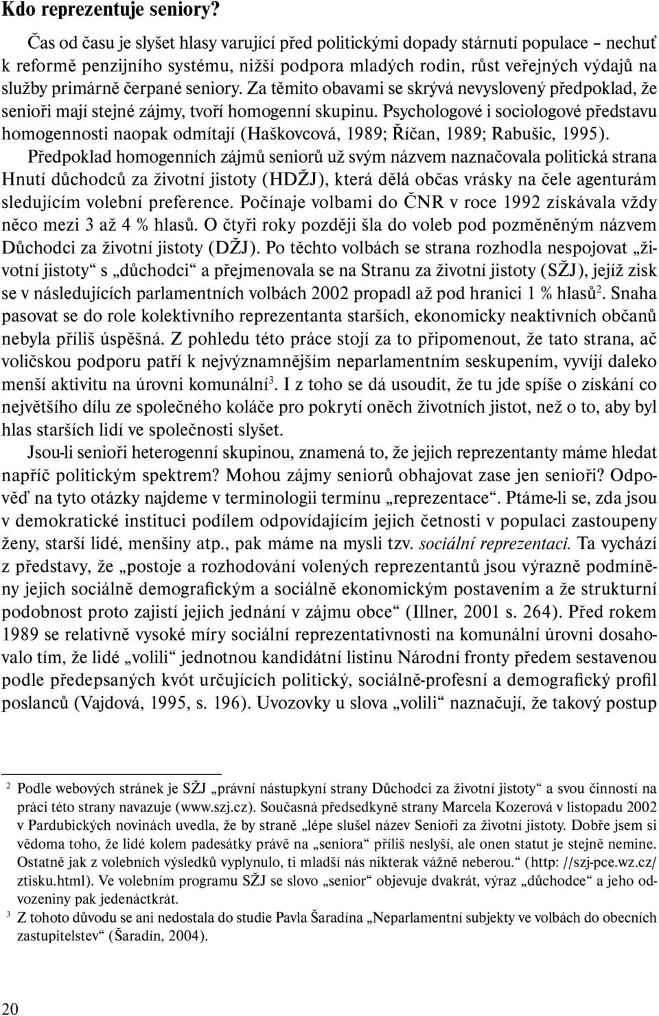 seniory. Za těmito obavami se skrývá nevyslovený předpoklad, že senioři mají stejné zájmy, tvoří homogenní skupinu.