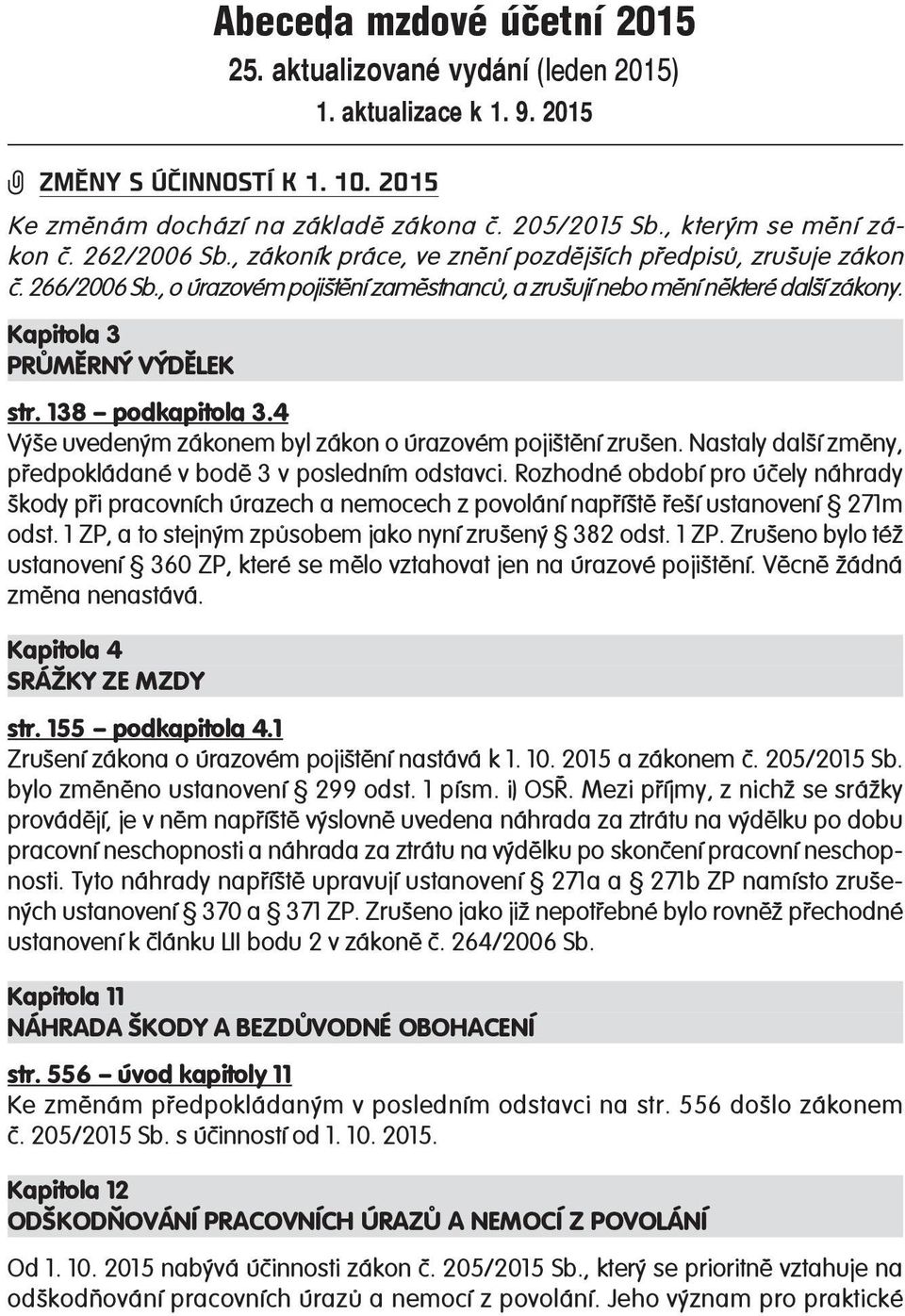 Kapitola 3 PRŮMĚRNÝ VÝDĚLEK str. 138 podkapitola 3.4 Výše uvedeným zákonem byl zákon o úrazovém pojištění zrušen. Nastaly další změny, předpokládané v bodě 3 v posledním odstavci.