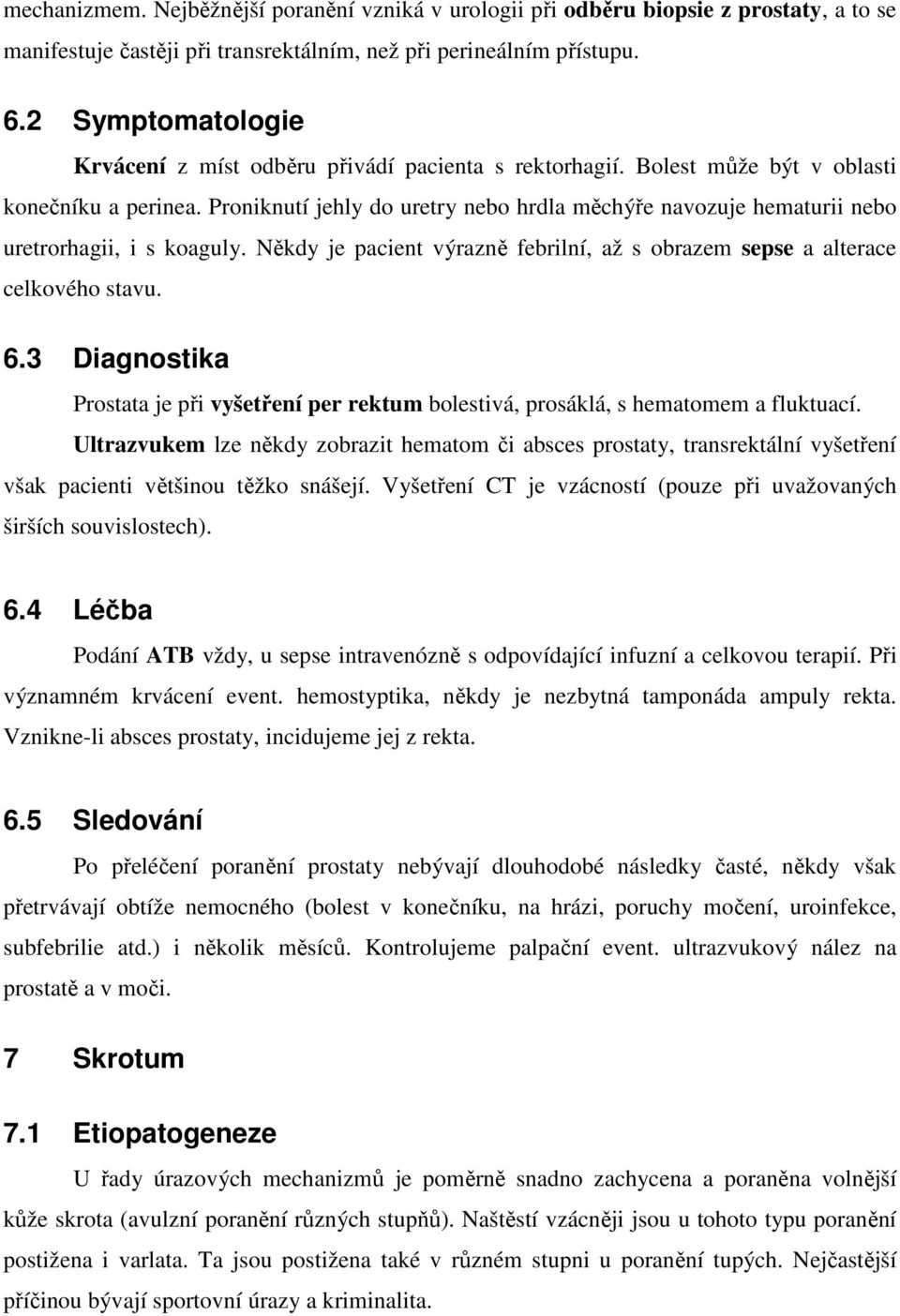 Proniknutí jehly do uretry nebo hrdla měchýře navozuje hematurii nebo uretrorhagii, i s koaguly. Někdy je pacient výrazně febrilní, až s obrazem sepse a alterace celkového stavu. 6.