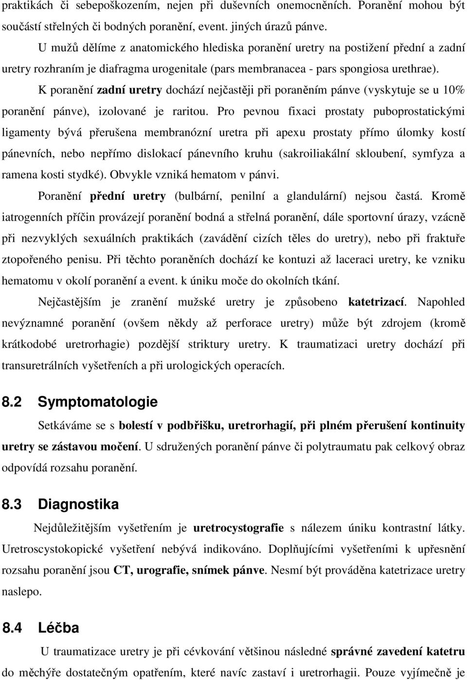 K poranění zadní uretry dochází nejčastěji při poraněním pánve (vyskytuje se u 10% poranění pánve), izolované je raritou.