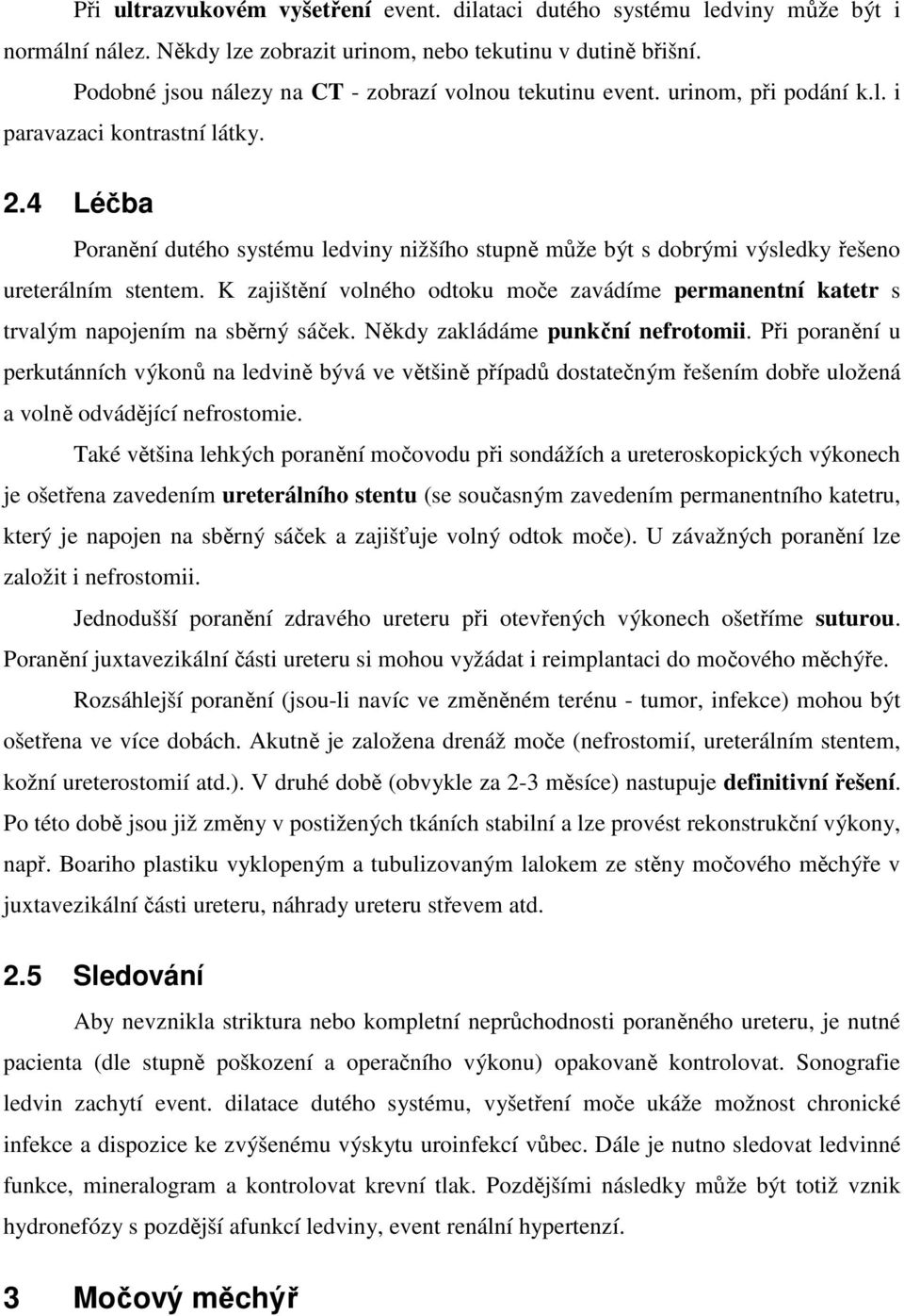 4 Léčba Poranění dutého systému ledviny nižšího stupně může být s dobrými výsledky řešeno ureterálním stentem.