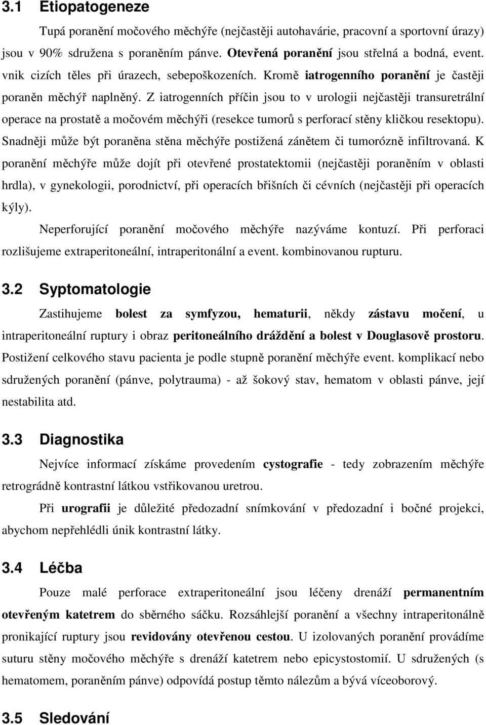 Z iatrogenních příčin jsou to v urologii nejčastěji transuretrální operace na prostatě a močovém měchýři (resekce tumorů s perforací stěny kličkou resektopu).