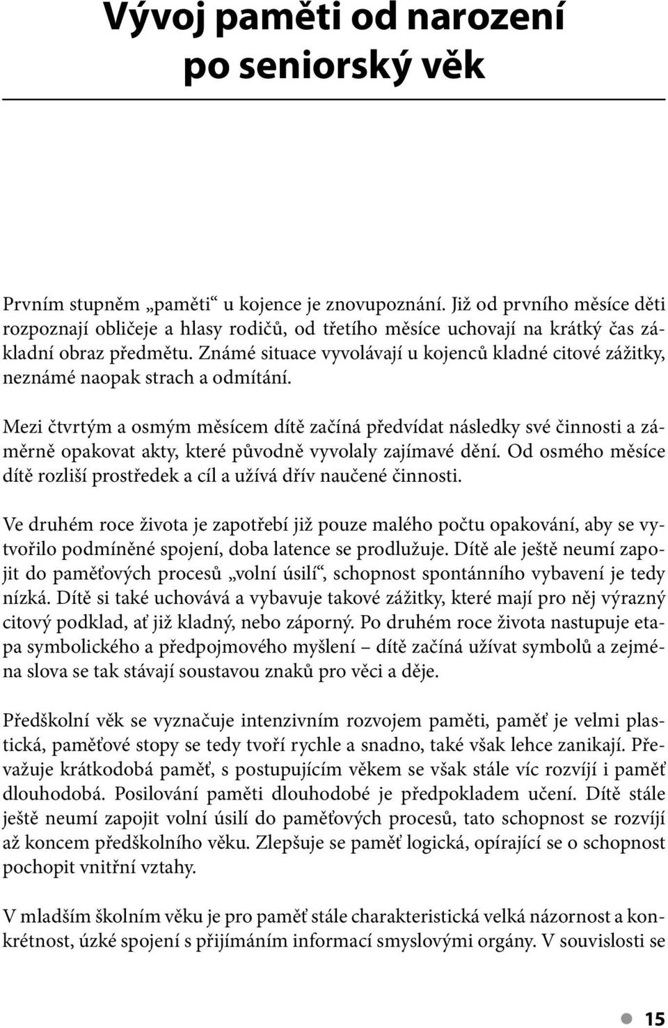 Známé situace vyvolávají u kojenců kladné citové zážitky, neznámé naopak strach a odmítání.