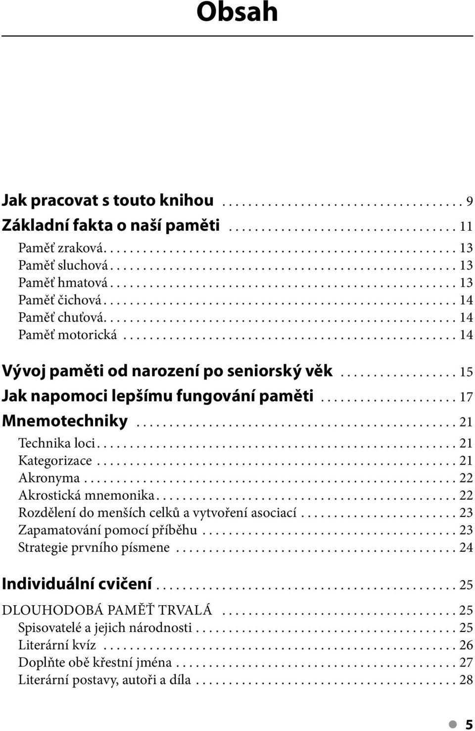 ..21 Akronyma...22 Akrostická mnemonika...22 Rozdělení do menších celků a vytvoření asociací...23 Zapamatování pomocí příběhu...23 Strategie prvního písmene.