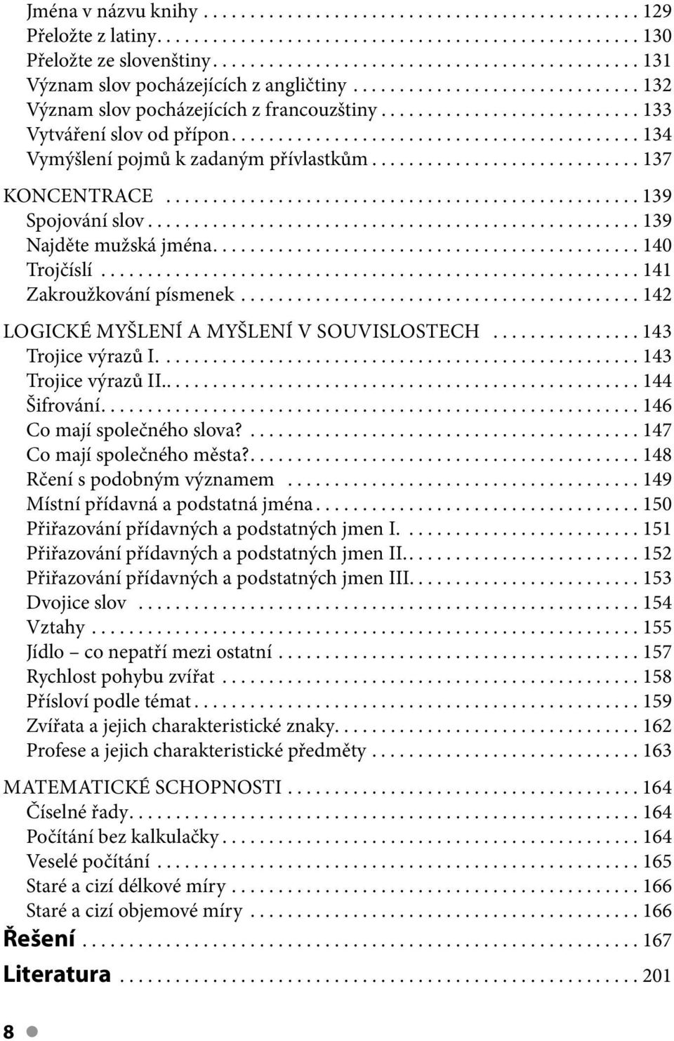 ..142 Logické myšlení a myšlení v souvislostech...143 Trojice výrazů I....143 Trojice výrazů II...144 Šifrování....146 Co mají společného slova?...147 Co mají společného města?