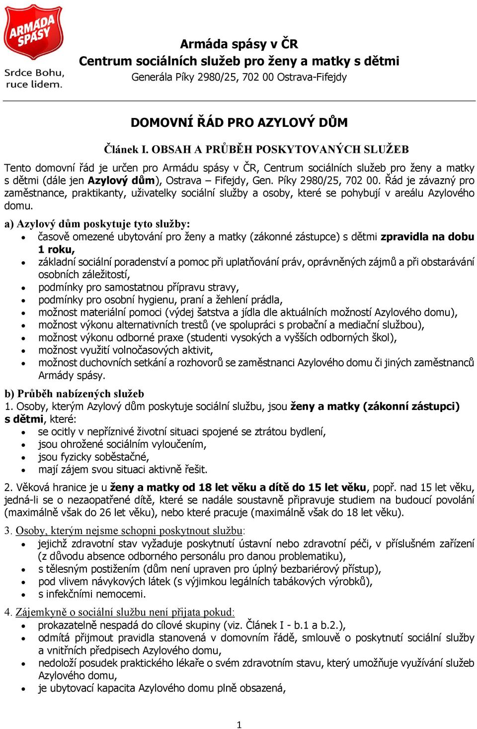 Píky 2980/25, 702 00. Řád je závazný pro zaměstnance, praktikanty, uživatelky sociální služby a osoby, které se pohybují v areálu Azylového domu.