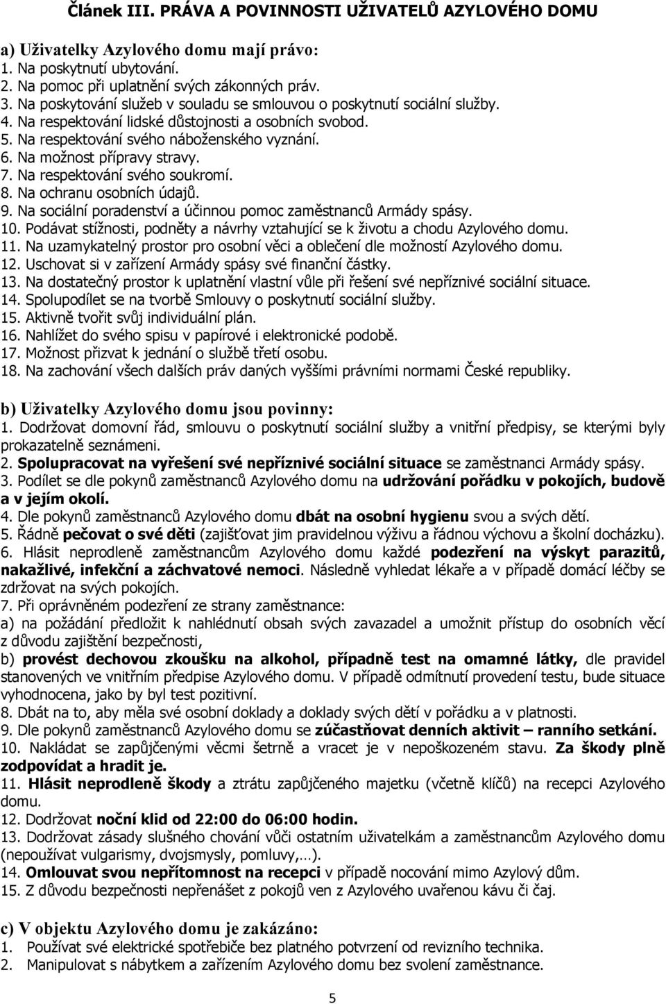 Na možnost přípravy stravy. 7. Na respektování svého soukromí. 8. Na ochranu osobních údajů. 9. Na sociální poradenství a účinnou pomoc zaměstnanců Armády spásy. 10.