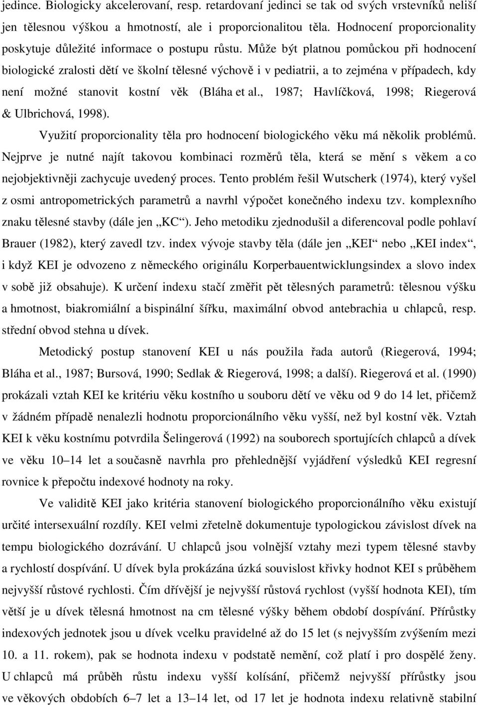 Může být platnou pomůckou při hodnocení biologické zralosti dětí ve školní tělesné výchově i v pediatrii, a to zejména v případech, kdy není možné stanovit kostní věk (Bláha et al.