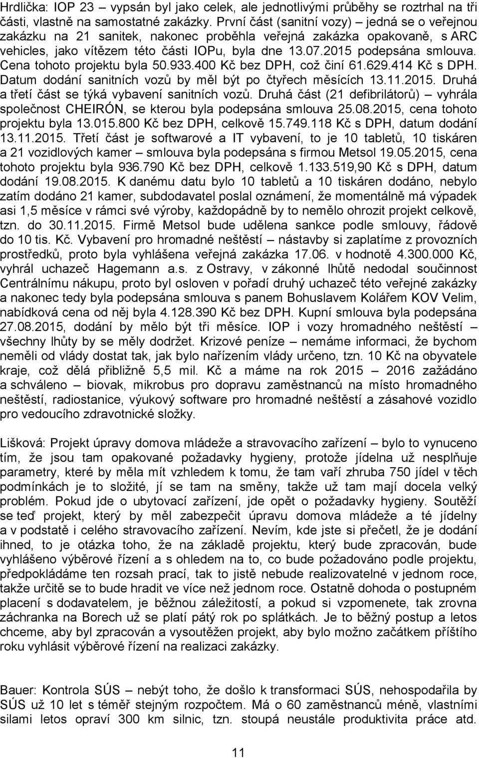 Cena tohoto projektu byla 50.933.400 Kč bez DPH, což činí 61.629.414 Kč s DPH. Datum dodání sanitních vozů by měl být po čtyřech měsících 13.11.2015.