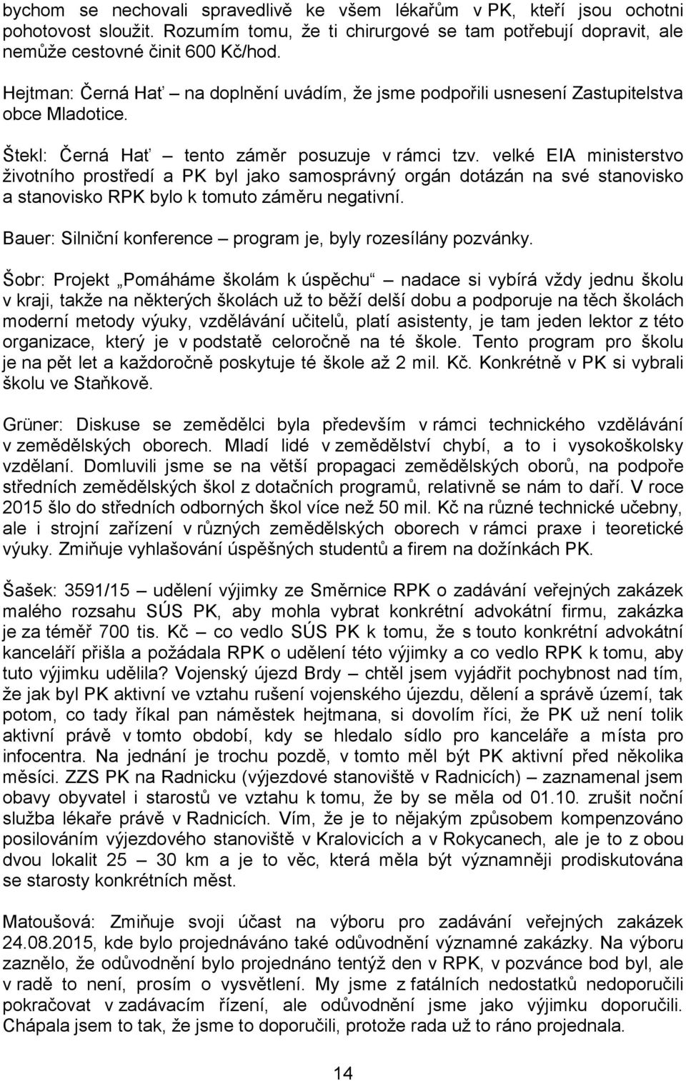 velké EIA ministerstvo životního prostředí a PK byl jako samosprávný orgán dotázán na své stanovisko a stanovisko RPK bylo k tomuto záměru negativní.