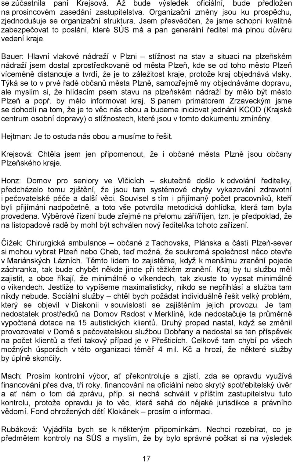 Bauer: Hlavní vlakové nádraží v Plzni stížnost na stav a situaci na plzeňském nádraží jsem dostal zprostředkovaně od města Plzeň, kde se od toho město Plzeň víceméně distancuje a tvrdí, že je to