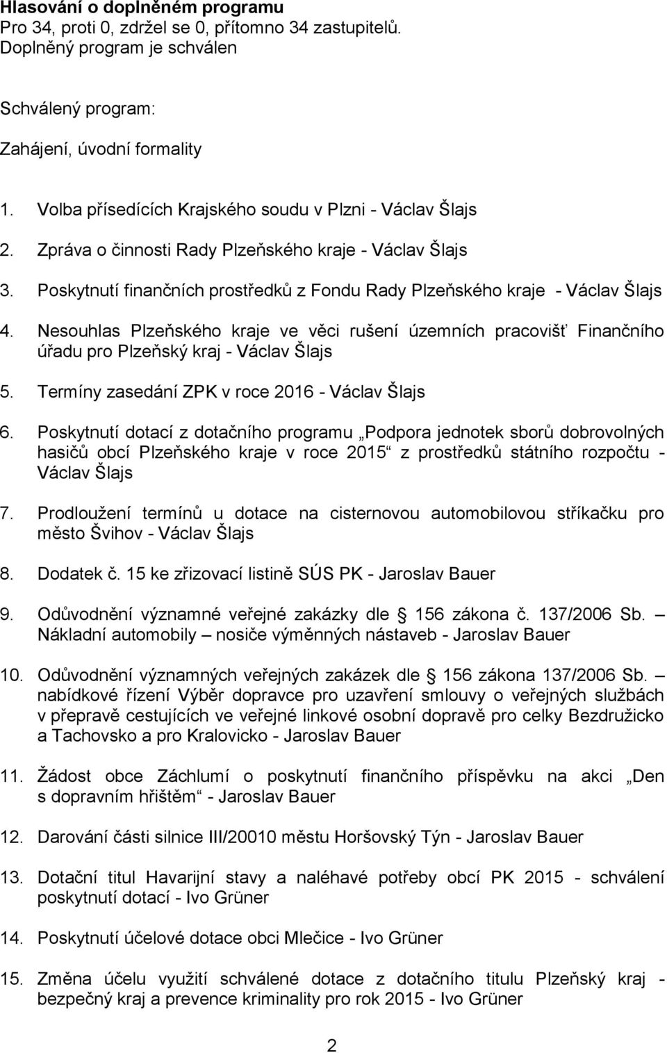 Nesouhlas Plzeňského kraje ve věci rušení územních pracovišť Finančního úřadu pro Plzeňský kraj - Václav Šlajs 5. Termíny zasedání ZPK v roce 2016 - Václav Šlajs 6.