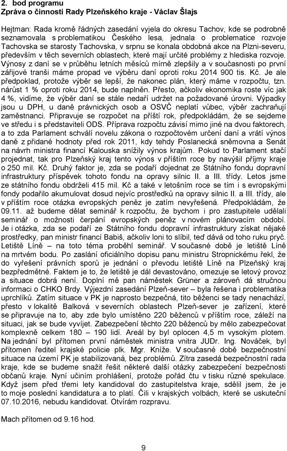 Výnosy z daní se v průběhu letních měsíců mírně zlepšily a v současnosti po první zářijové tranši máme propad ve výběru daní oproti roku 2014 900 tis. Kč.