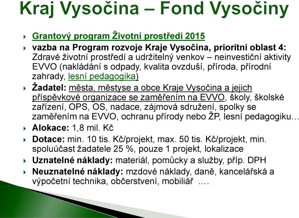 nadace, zájmová sdružení, spolky se zaměřením na EVVO, ochranu přírody nebo ŽP, lesní pedagogiku Alokace: 1,8 mil. Kč Dotace: min. 10 tis. Kč/projekt, max. 50 tis. Kč/projekt, min.