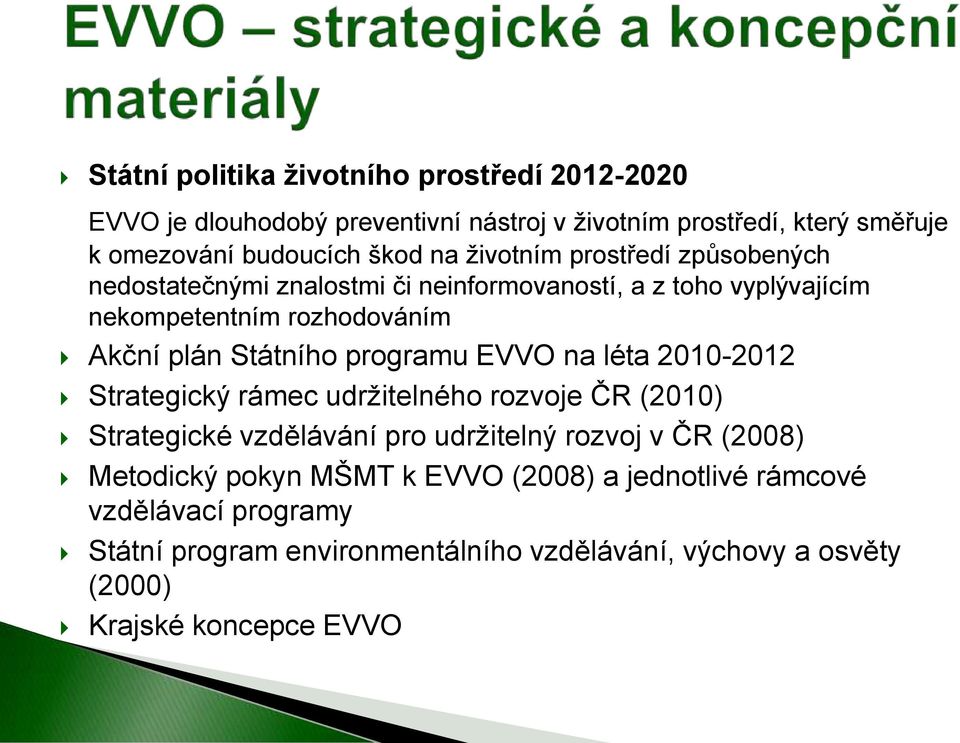 programu EVVO na léta 2010-2012 Strategický rámec udržitelného rozvoje ČR (2010) Strategické vzdělávání pro udržitelný rozvoj v ČR (2008) Metodický