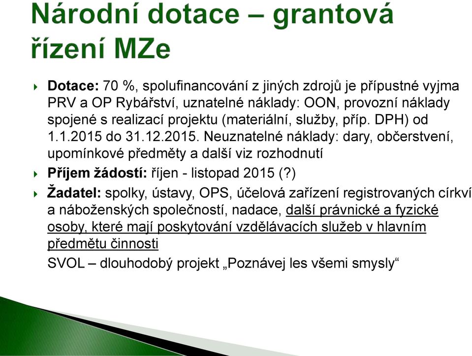 do 31.12.2015. Neuznatelné náklady: dary, občerstvení, upomínkové předměty a další viz rozhodnutí Příjem žádostí: říjen - listopad 2015 (?