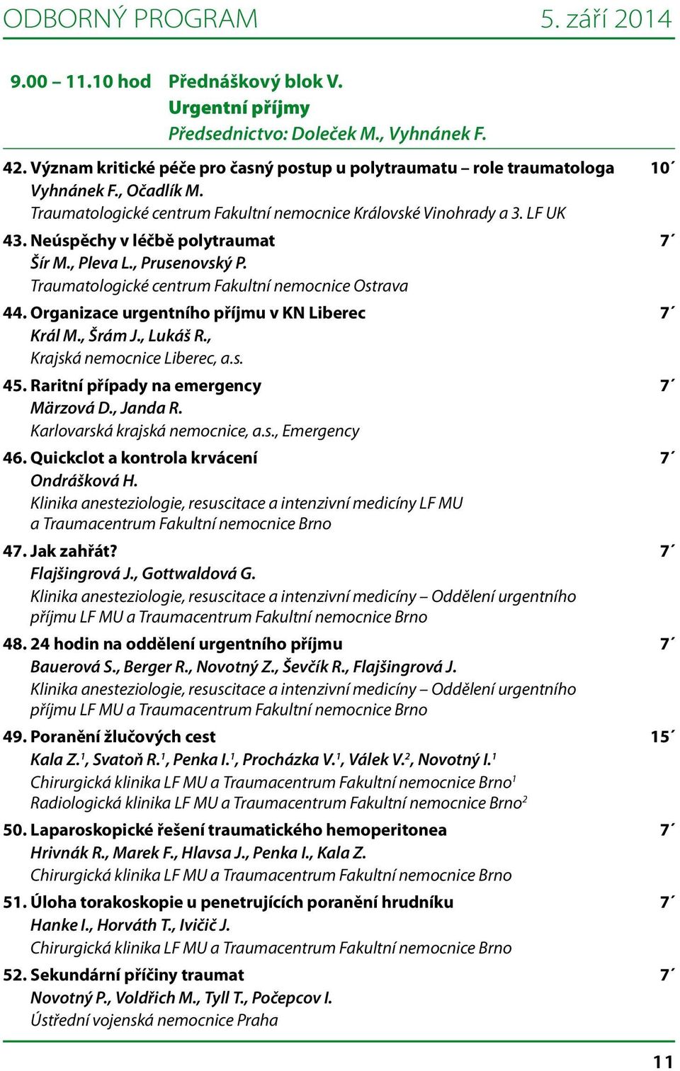 Neúspěchy v léčbě polytraumat 7 Šír M., Pleva L., Prusenovský P. Traumatologické centrum Fakultní nemocnice Ostrava 44. Organizace urgentního příjmu v KN Liberec 7 Král M., Šrám J., Lukáš R.