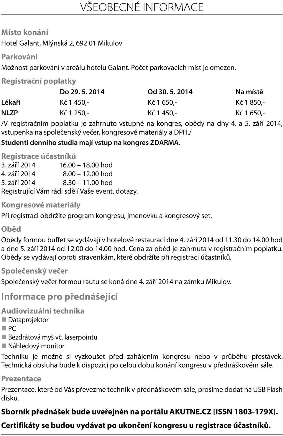 září 2014, vstupenka na společenský večer, kongresové materiály a DPH./ Studenti denního studia mají vstup na kongres ZDARMA. Registrace účastníků 3. září 2014 16.00 18.00 hod 4. září 2014 8.00 12.