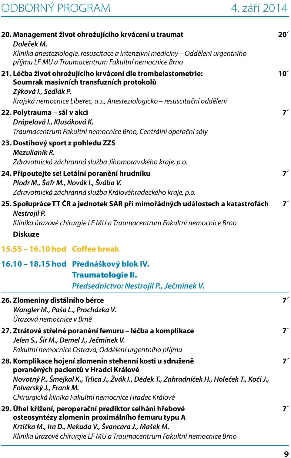 Léčba život ohrožujícího krvácení dle trombelastometrie: 10 Soumrak masivních transfuzních protokolů Zýková I., Sedlák P. Krajská nemocnice Liberec, a.s., Anesteziologicko resuscitační oddělení 22.