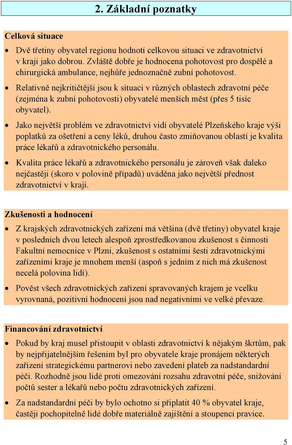 Relativně nejkritičtější jsou k situaci v různých oblastech zdravotní péče (zejména k zubní pohotovosti) obyvatelé menších měst (přes 5 tisíc obyvatel).