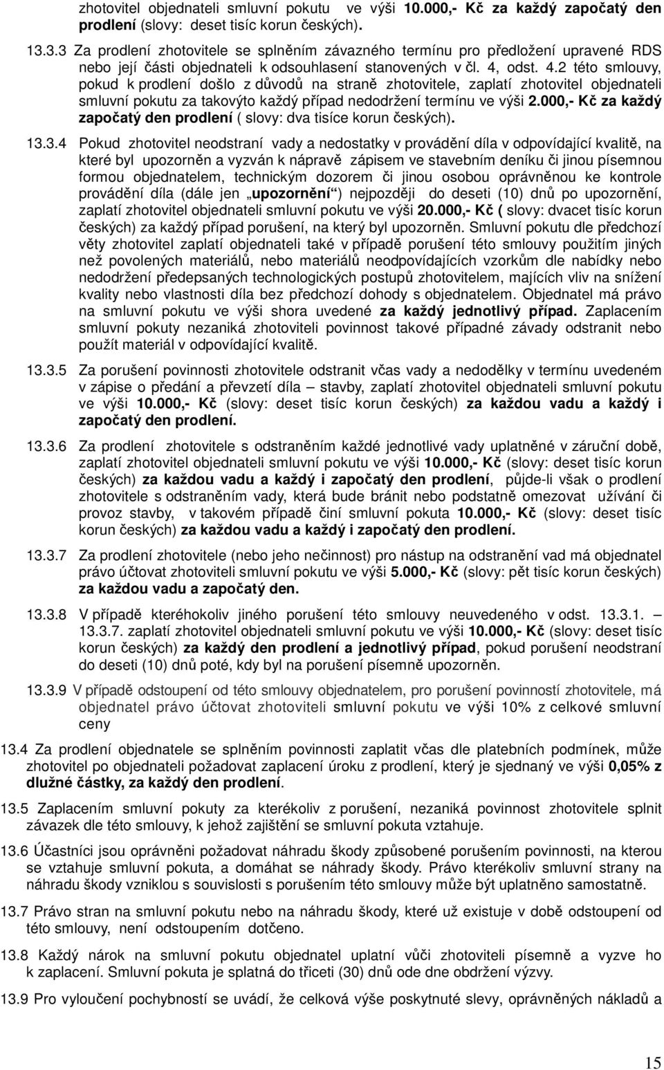 odst. 4.2 této smlouvy, pokud k prodlení došlo z důvodů na straně zhotovitele, zaplatí zhotovitel objednateli smluvní pokutu za takovýto každý případ nedodržení termínu ve výši 2.