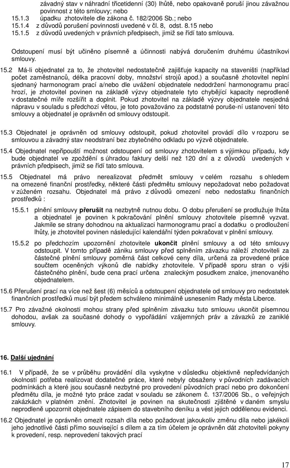 ) a současně zhotovitel neplní sjednaný harmonogram prací a/nebo dle uvážení objednatele nedodržení harmonogramu prací hrozí, je zhotovitel povinen na základě výzvy objednatele tyto chybějící