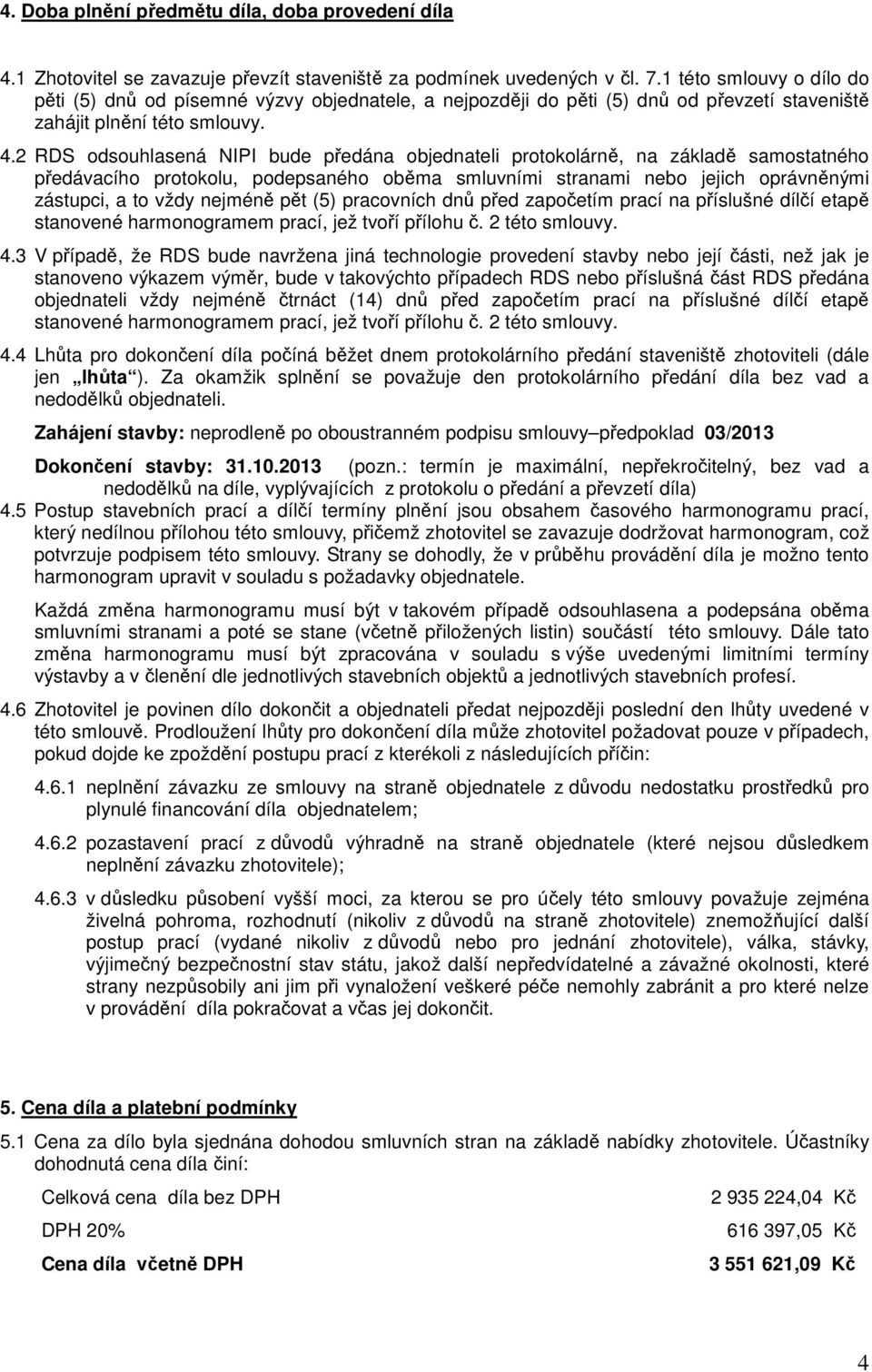 2 RDS odsouhlasená NIPI bude předána objednateli protokolárně, na základě samostatného předávacího protokolu, podepsaného oběma smluvními stranami nebo jejich oprávněnými zástupci, a to vždy nejméně