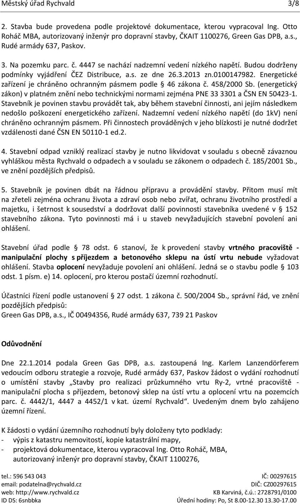 Energetické zařízení je chráněno ochranným pásmem podle 46 zákona č. 458/2000 Sb. (energetický zákon) v platném znění nebo technickými normami zejména PNE 33 3301 a ČSN EN 50423-1.