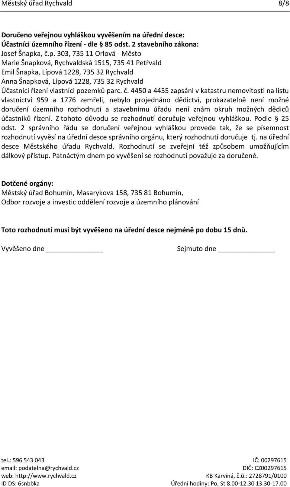 303, 735 11 Orlová - Město Marie Šnapková, Rychvaldská 1515, 735 41 Petřvald Emil Šnapka, Lípová 1228, 735 32 Rychvald Anna Šnapková, Lípová 1228, 735 32 Rychvald Účastníci řízení vlastníci pozemků