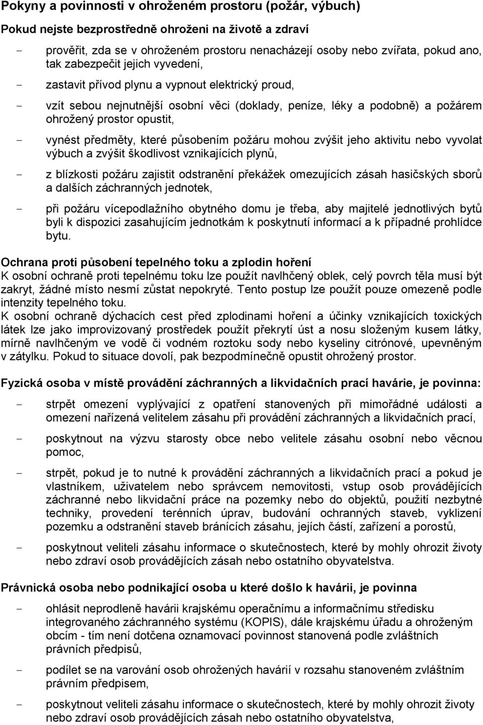 které působením požáru mohou zvýšit jeho aktivitu nebo vyvolat výbuch a zvýšit škodlivost vznikajících plynů, z blízkosti požáru zajistit odstranění překážek omezujících zásah hasičských sborů a