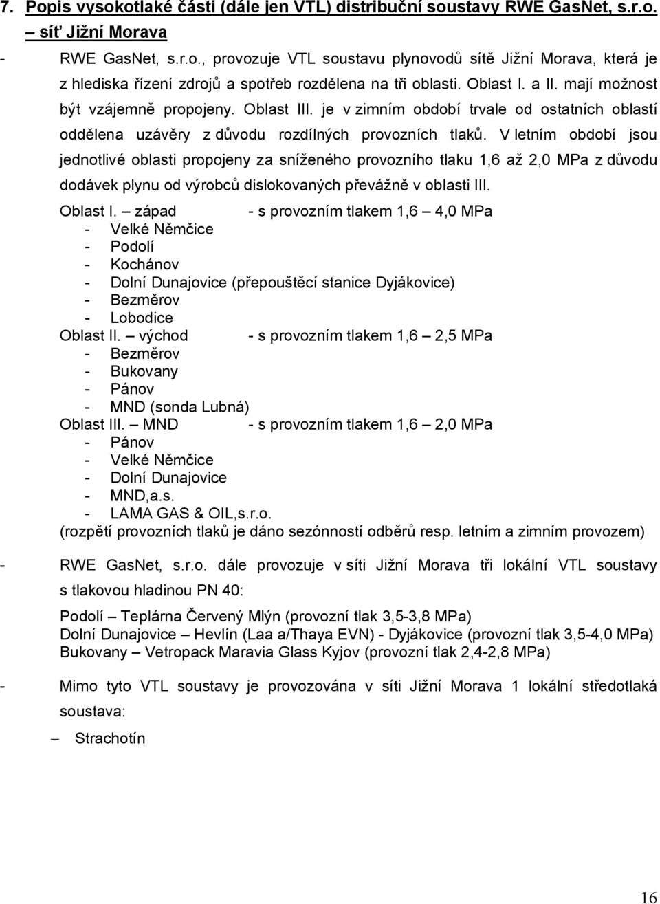 V letním období jsou jednotlivé oblasti propojeny za sníženého provozního tlaku 1,6 až 2,0 MPa z důvodu dodávek plynu od výrobců dislokovaných převážně v oblasti III. Oblast I.