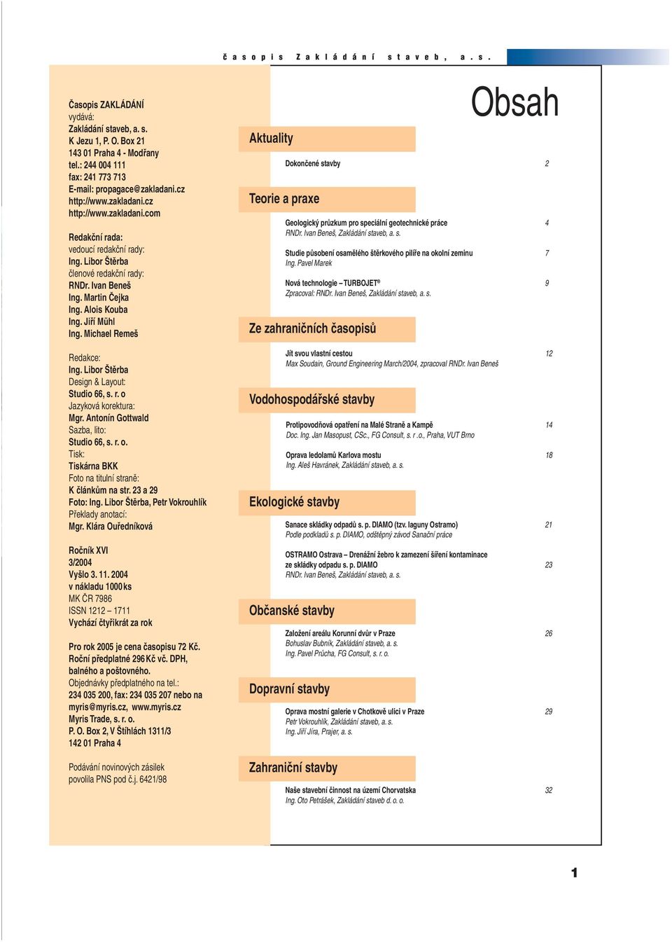 Jiří Mühl Ing. Michael Remeš Redakce: Ing. Libor Štěrba Design & Layout: Studio 66, s. r. o Jazyková korektura: Mgr. Antonín Gottwald Sazba, lito: Studio 66, s. r. o. Tisk: Tiskárna BKK Foto na titulní straně: K článkům na str.