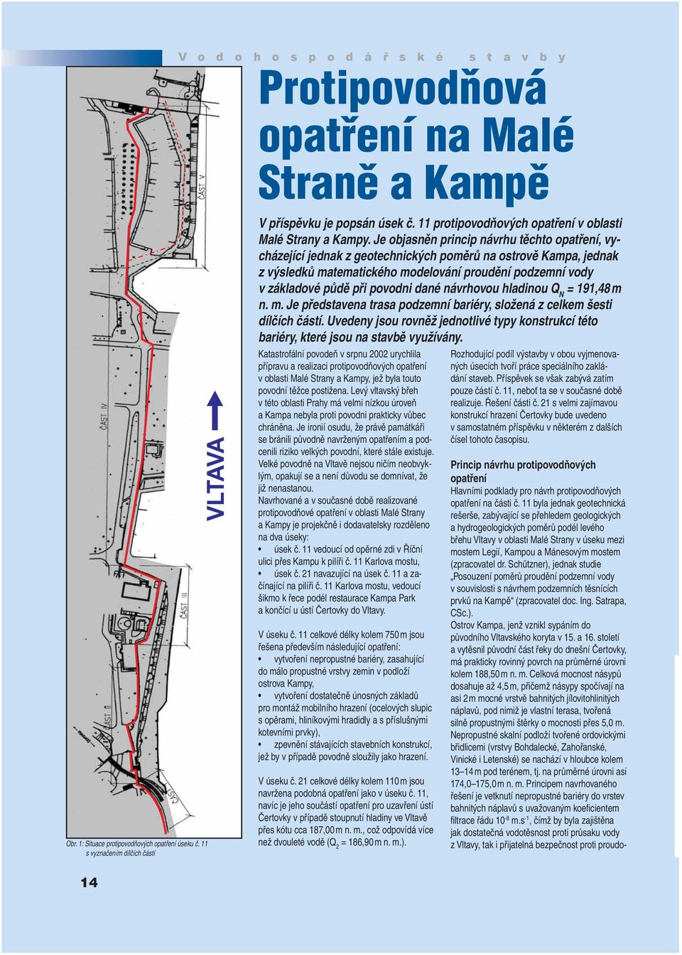 Je objasněn princip návrhu těchto opatření, vycházející jednak z geotechnických poměrů na ostrově Kampa, jednak z výsledků matematického modelování proudění podzemní vody v základové půdě při povodni