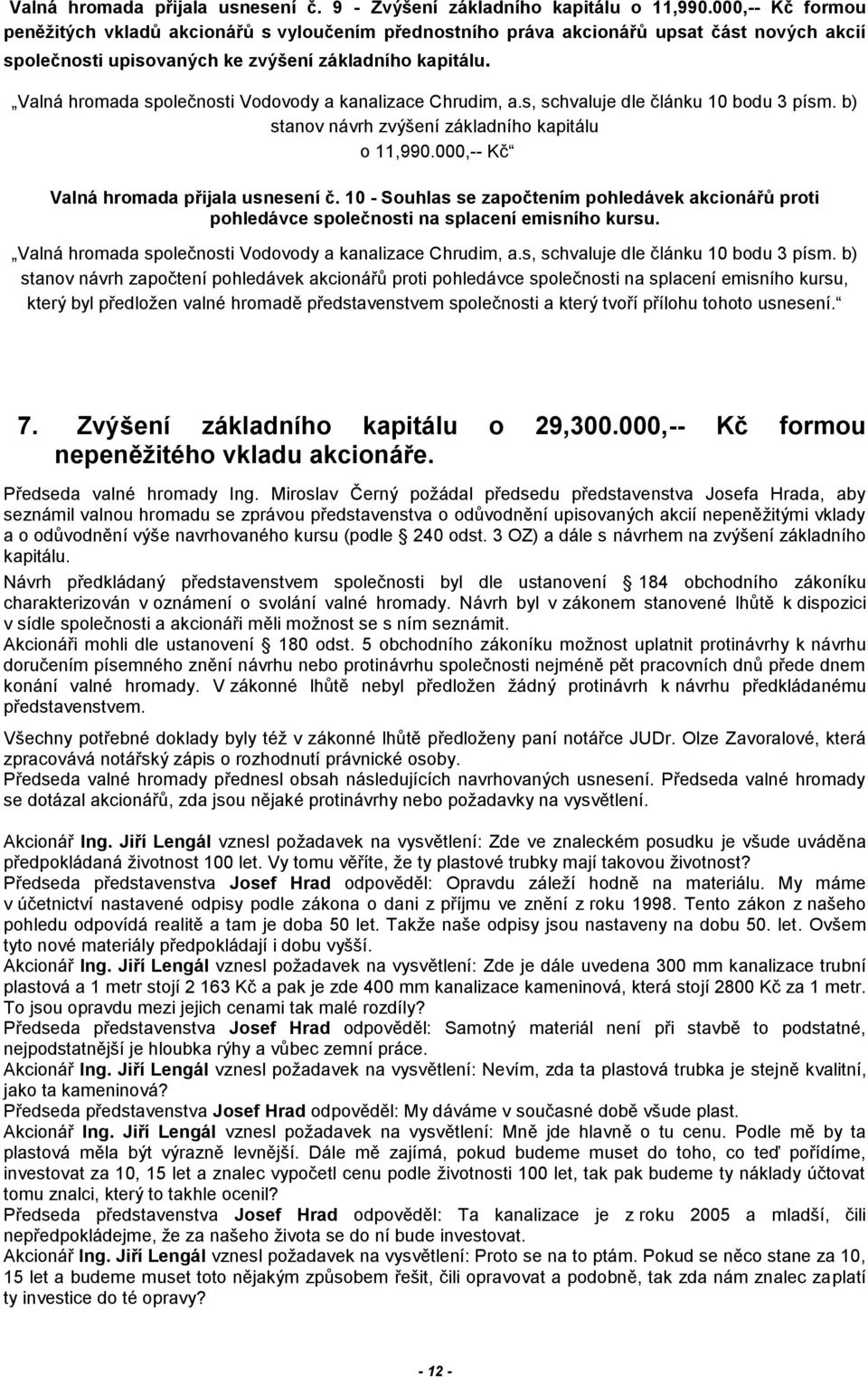 Valná hromada společnosti Vodovody a kanalizace Chrudim, a.s, schvaluje dle článku 10 bodu 3 písm. b) stanov návrh zvýšení základního kapitálu o 11,990.000,-- Kč Valná hromada přijala usnesení č.