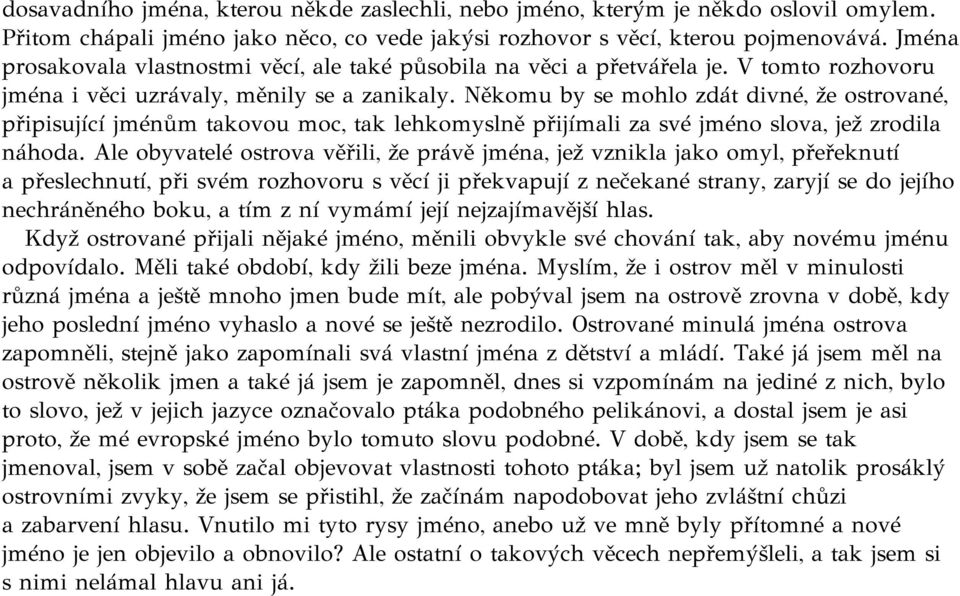 Někomu by se mohlo zdát divné, že ostrované, připisující jménům takovou moc, tak lehkomyslně přijímali za své jméno slova, jež zrodila náhoda.