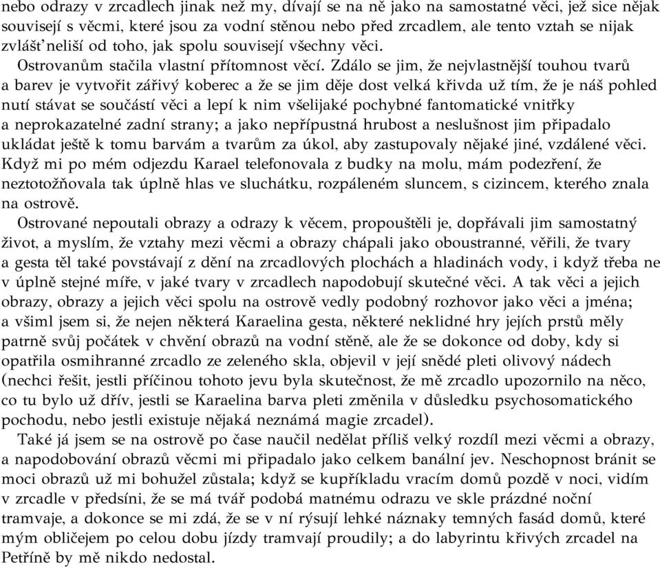 Zdálo se jim, že nejvlastnější touhou tvarů a barev je vytvořit zářivý koberec a že se jim děje dost velká křivda už tím, že je náš pohled nutí stávat se součástí věci a lepí k nim všelijaké pochybné