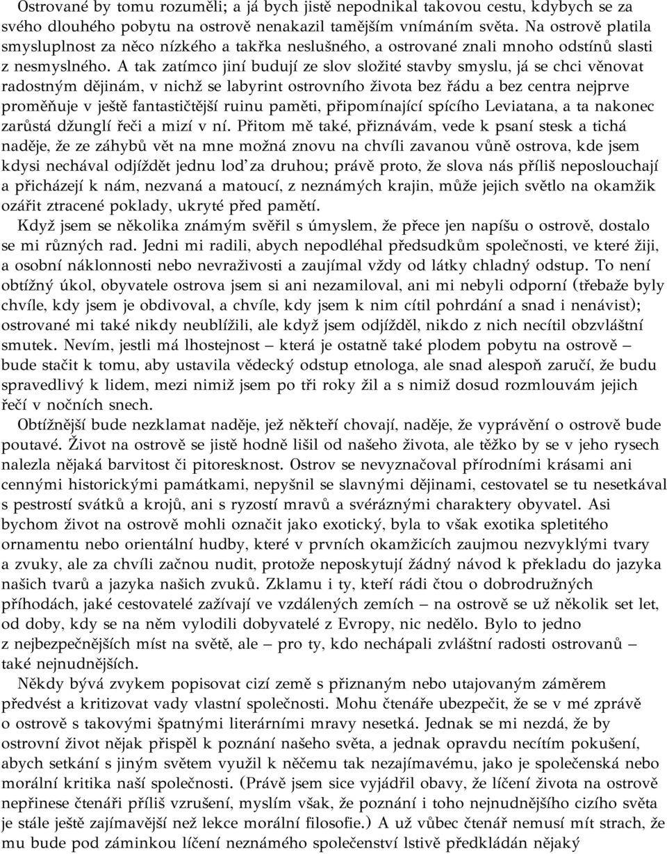 A tak zatímco jiní budují ze slov složité stavby smyslu, já se chci věnovat radostným dějinám, v nichž se labyrint ostrovního života bez řádu a bez centra nejprve proměňuje v ještě fantastičtější