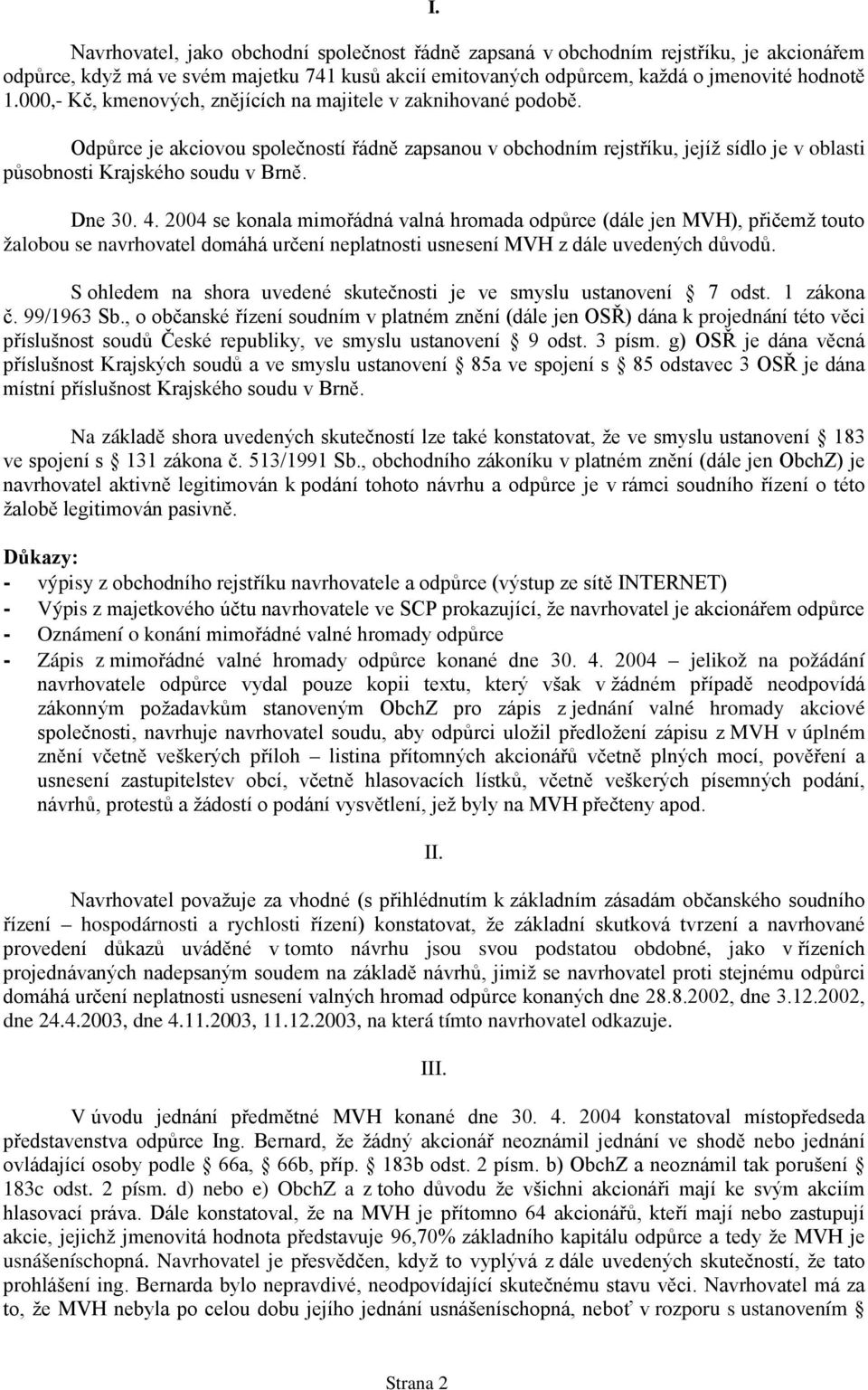 Dne 30. 4. 2004 se konala mimořádná valná hromada odpůrce (dále jen MVH), přičemž touto žalobou se navrhovatel domáhá určení neplatnosti usnesení MVH z dále uvedených důvodů.