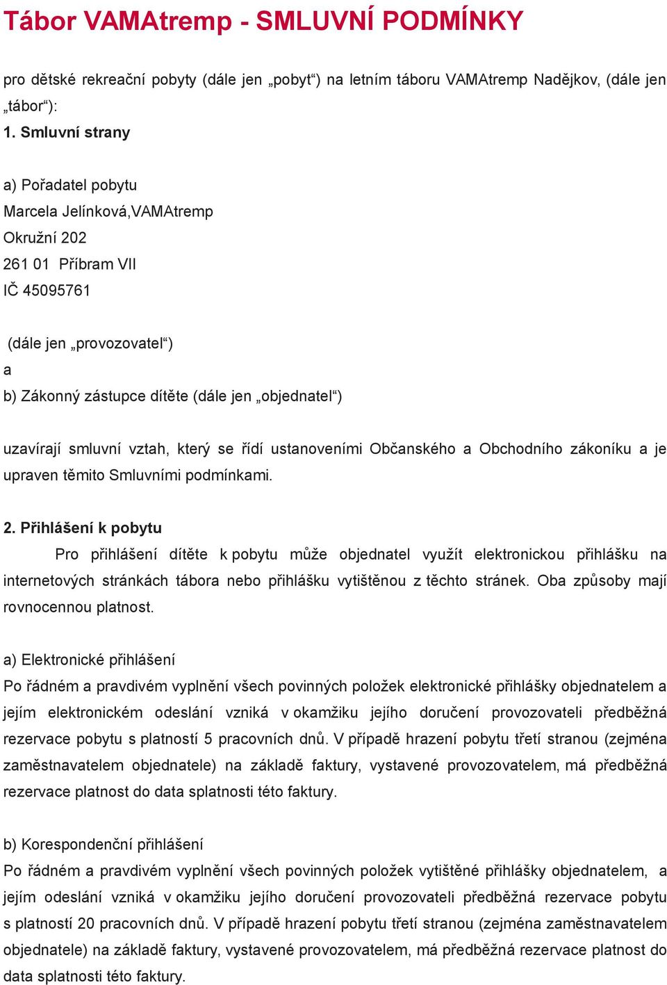 smluvní vztah, který se řídí ustanoveními Občanského a Obchodního zákoníku a je upraven těmito Smluvními podmínkami. 2.